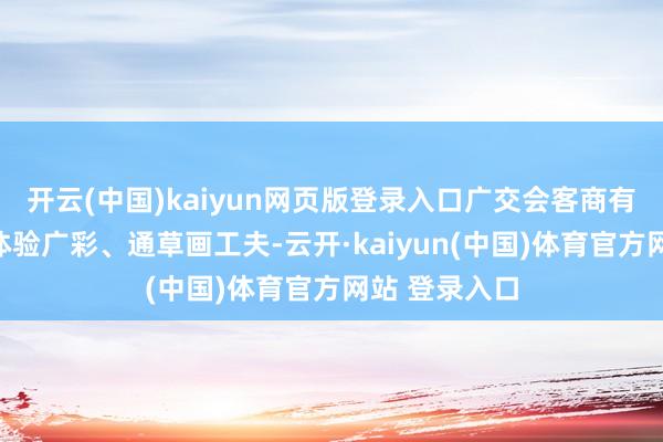 开云(中国)kaiyun网页版登录入口广交会客商有的现场提笔体验广彩、通草画工夫-云开·kaiyun(中国)体育官方网站 登录入口